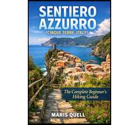 SENTIERO AZZURRO HIKING GUIDE: The Complete Travel Planning & Routine Guide Helps Solo And Budget Travelers Plan Step-By-Step Itineraries, Build ... Food, And Pack Smart For Smooth, Enjoyable