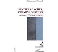 Philippe André Raynaud – Sentiers cachés, chemins obscurs : suivi de Élégie d'une aube – Broché