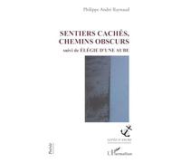 Philippe André Raynaud – Sentiers cachés, chemins obscurs : suivi de Élégie d'une aube – Broché