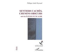 Philippe André Raynaud – Sentiers cachés, chemins obscurs : suivi de Élégie d'une aube – Broché