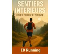 Sentiers intérieurs - Courir pour se retrouver: Et si courir n’était pas une fuite, mais un retour à soi ?
