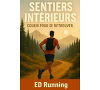 SENTIERS INTERIEURS - Courir pour se retrouver: Et si courir n’était pas une fuite, mais un retour à soi ?