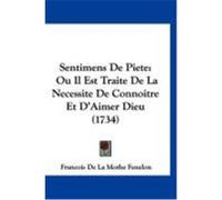 Sentimens de Piete: Ou Il Est Traite de La Necessite de Connoitre Et D'Aimer Dieu (1734) Fenelon, Francois De La Mothe (Auteur)