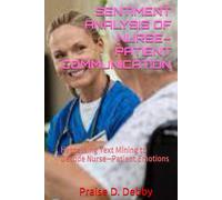 SENTIMENT ANALYSIS OF NURSE-PATIENT COMMUNICATION: Harnessing Text Mining to Decode Nurse-Patient Emotions