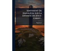 Sentiment De NapolÃ(c)on Sur La DivinitÃ(c) De JÃ(c)sus-christ...