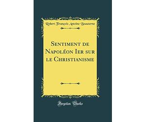 Sentiment de Napoléon Ier sur le Christianisme (Classic Reprint)