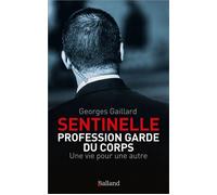 Sentinelle : Profession Garde du Corps Une vie pour une autre - Georges Gaillard - Balland - broché - Essai