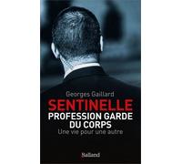 Sentinelle" Profession Garde Du Corps - Une Vie Pour Une Autre, Le Roman D'une Vie