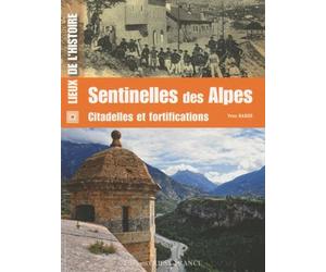 Sentinelles des Alpes. Citadelles et fortifications