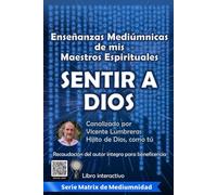 Sentir a Dios: Enseñanzas Mediúmnicas de mis Maestros Espirituales