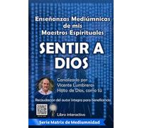 Sentir a Dios: Enseñanzas Mediúmnicas de mis Maestros Espirituales