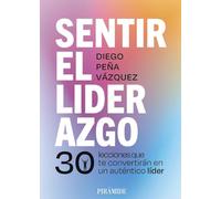 Sentir el liderazgo: 30 lecciones que te convertirán en un auténtico líder
