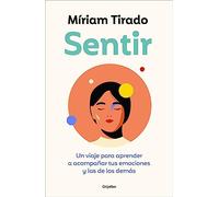 Sentir / Feeling: Un viaje para aprender a acompañar tus emociones y las de los demás / A Journey to Learn How to Accompany Your Emotions and Those of Others