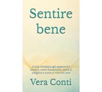Sentire bene: Guida completa agli apparecchi acustici: come funzionano, come si scelgono e come si vive con loro