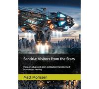 Sentiria: Visitors from the Stars: How an advanced alien civilization transformed humanity's destiny