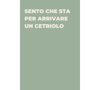 SENTO CHE STA PER ARRIVARE UN CETRIOLO - Taccuino divertente per appunti e idee | Quaderno simpatico da ufficio: Taccuino divertente per appunti, idee ... amici e amiche | Umorismo da ufficio
