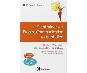 S'entraîner à la Process Com au quotidien - 30 jours d'exercices pour en maîtriser la pratique: 30 jours d'exercices pour en maîtriser la pratique