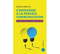 S'entraîner À La Process Communication - 40 Exercices Pour Maîtriser Les Outils