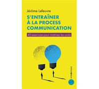 S'entraîner À La Process Communication - 40 Exercices Pour Maîtriser Les Outils
