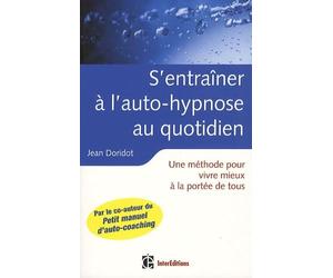 S'entraîner à l'auto-hypnose au quotidien: Une méthode pour vivre mieux à la portée de tous