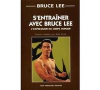 S'entrainer avec Bruce Lee - L'expression du corps humain Bruce Lee (Auteur), John Little (Auteur), Christophe Champclaux (Traduction)