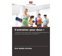 S'entraîner pour deux !: L'importance du sport et de l'activité physique pendant la grossesse, entre prévention et traitement
