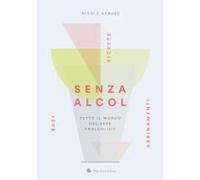 Senza Alcol. Tutto Il Mondo Del Bere Analcolico
