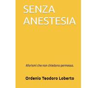 SENZA ANESTESIA: Aforismi che non chiedono permesso.