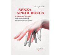 Senza aprir bocca. Il dizionario dei gesti-Gesture dictionary-Dictionnaire des gestes. Ediz. a colori