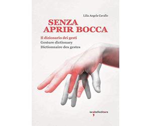 Senza aprir bocca. Il dizionario dei gesti-Gesture dictionary-Dictionnaire des gestes. Ediz. a colori