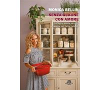 Senza glutine con amore. Consigli e ricette per ogni occasione con farine naturali