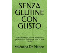 SENZA GLUTINE CON GUSTO: 50 Ricette Facili, Sicure e Deliziose per Bambini, Famiglia e Stile di Vita Fitness