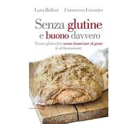 Senza glutine e buono davvero. Vivere gluten free senza rinunciare al gusto (e al buonumore)