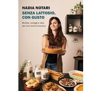 Senza lattosio, con gusto. Ricette, consigli e idee per una cucina inclusiva. Nuova ediz.
