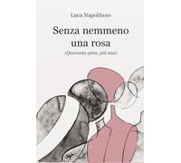Senza nemmeno una rosa. (Quaranta spine, più una)