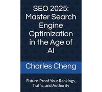 SEO 2025: Master Search Engine Optimization in the Age of AI: Future-Proof Your Rankings, Traffic, and Authority