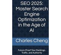 SEO 2025: Master Search Engine Optimization in the Age of AI: Future-Proof Your Rankings, Traffic, and Authority