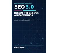 SEO 3.0: The Practical Guide to Signal Engagement Optimization™, AI Visibility, and the New Age of Search