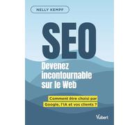 SEO Devenez incontournable sur le Web: Comment être choisi par Google, l'IA et vos clients ?
