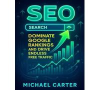 SEO: Dominate Google Rankings and Drive Endless Free Traffic