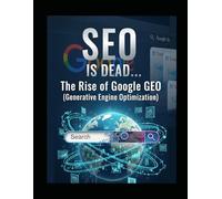 SEO Is Dead...: The Rise of Google GEO (Generative Engine Optimization)