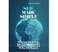 SEO Made Simple: Mastering Search in the Age of AI with Actionable Checklists, Templates & a 90-Day SEO Blueprint