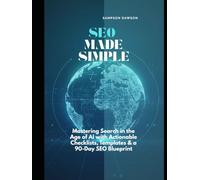 SEO Made Simple: Mastering Search in the Age of AI with Actionable Checklists, Templates & a 90-Day SEO Blueprint