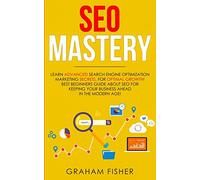 Seo Mastery: Learn Advanced Search Engine Optimization Marketing Secrets, For Optimal Growth! Best Beginners Guide About Seo For Keeping Your Business Ahead In The Modern Age!
