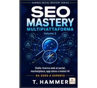 SEO Mastery Multipiattaforma Volume 3: Avanzato: Dalla ricerca web ai social, marketplace, app store e motori AI