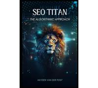 SEO Titan: The Algorithmic Approach: A comprehensive guide to SEO in 2024 with a Data Science mindset