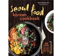 Seoul Food Korean Cookbook Korean Cooking from Kimchi and Bibimbap to Fried Chicken and Bingsoo by Naomi Imatome Yun Naomi Imatome Yun (Auteur)