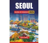 SEOUL GUIDA DI VIAGGIO 2026: Le migliori cose da fare, i punti di riferimento culturali, i luoghi di street food, i quartieri dello shopping, le ... per esplorare la capitale della Corea del Sud