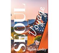 Séoul guide de voyage 2026 (Corée du Sud): Promenades, flâneries et exploration des palais aux marchés de rue : un tour de Séoul à travers la Corée du Sud avec cartes, itinéraires et secrets de voyage