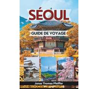 SÉOUL GUIDE DE VOYAGE 2026: Explorez des palais intemporels, des quartiers cachés, des merveilles de la cuisine de rue, des festivals et l'âme de la capitale animée de la Corée du Sud